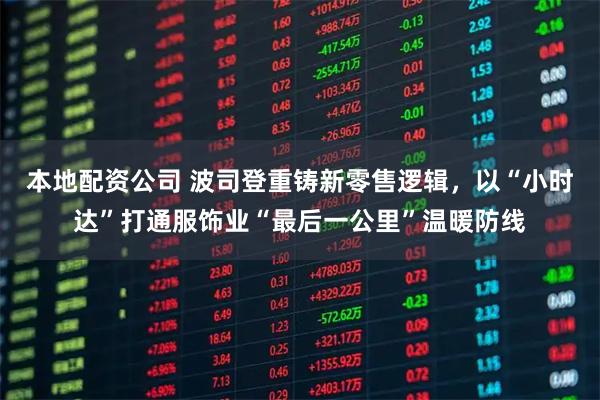 本地配资公司 波司登重铸新零售逻辑，以“小时达”打通服饰业“最后一公里”温暖防线